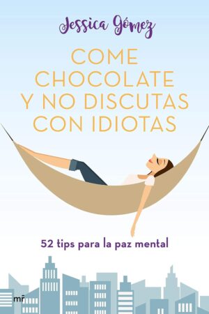 Come chocolate y no discutas con idiotas: 52 tips para la paz mentalde Jessica Gómez