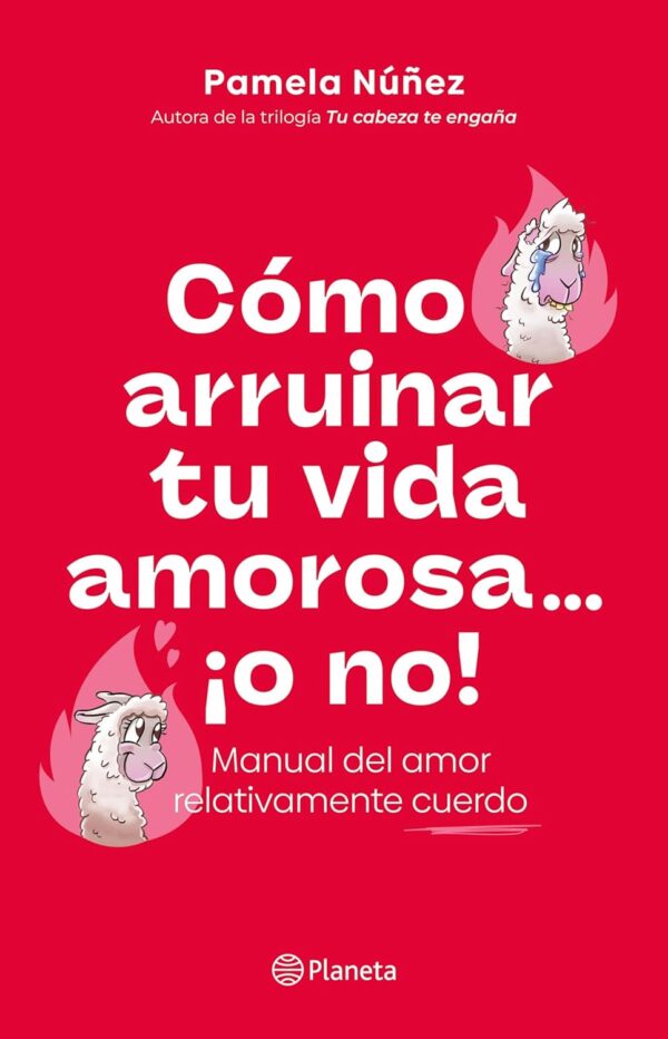 Cómo arruinar tu vida amorosa... ¡o no!: Manual del amor relativamente cuerdo de Pamela Núñez