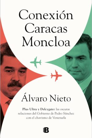 Conexión Caracas-Moncloa: Plus Ultra y Delcygate: las oscuras relaciones del Gobierno de Pedro Sánchez con el chavismo de Venezuela de Álvaro Nieto