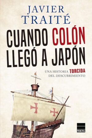 Cuando Colón llego a Japón: Una historia torcida del descubrimiento de Javier Traite