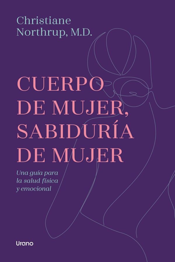 Cuerpo de mujer, sabiduría de mujer: Una guía para la salud física y emocional de Christiane Northrup