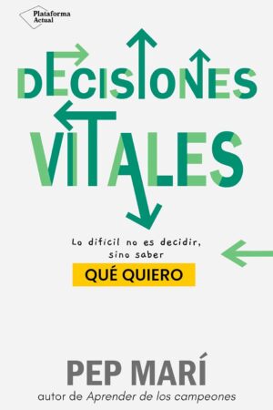 Decisiones vitales: Lo difícil no es decidir, sino saber qué quiero de Pep Marí