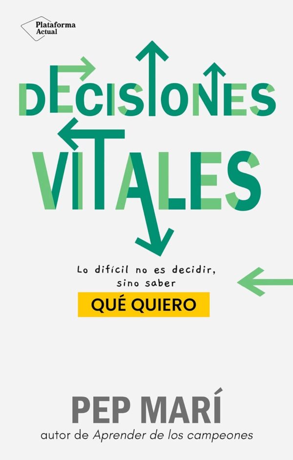 Decisiones vitales: Lo difícil no es decidir, sino saber qué quiero de Pep Marí