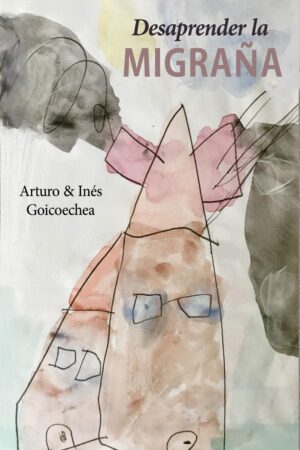 Desaprender la migraña de Arturo Goicoechea