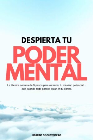 Despierta Tu Poder Mental: La técnica secreta de 9 pasos para alcanzar tu máximo potencial... aún cuando todo parece estar en tu contra de Esteban Constante