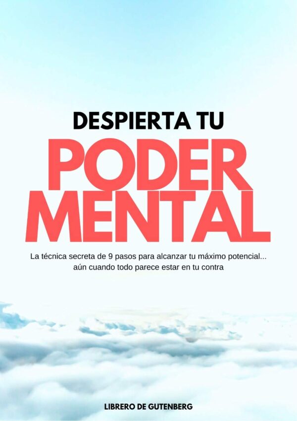 Despierta Tu Poder Mental: La técnica secreta de 9 pasos para alcanzar tu máximo potencial... aún cuando todo parece estar en tu contra de Esteban Constante