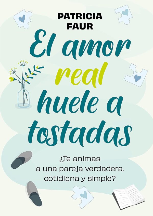 El amor real huele a tostadas: ¿Te animas a una pareja verdadera, cotidiana y simple? de Patricia Faur