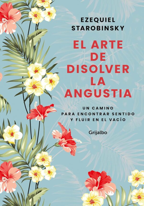 El arte de disolver la angustia: Un camino para encontrar sentido y fluir en el vacío de Ezequiel Starobinsky