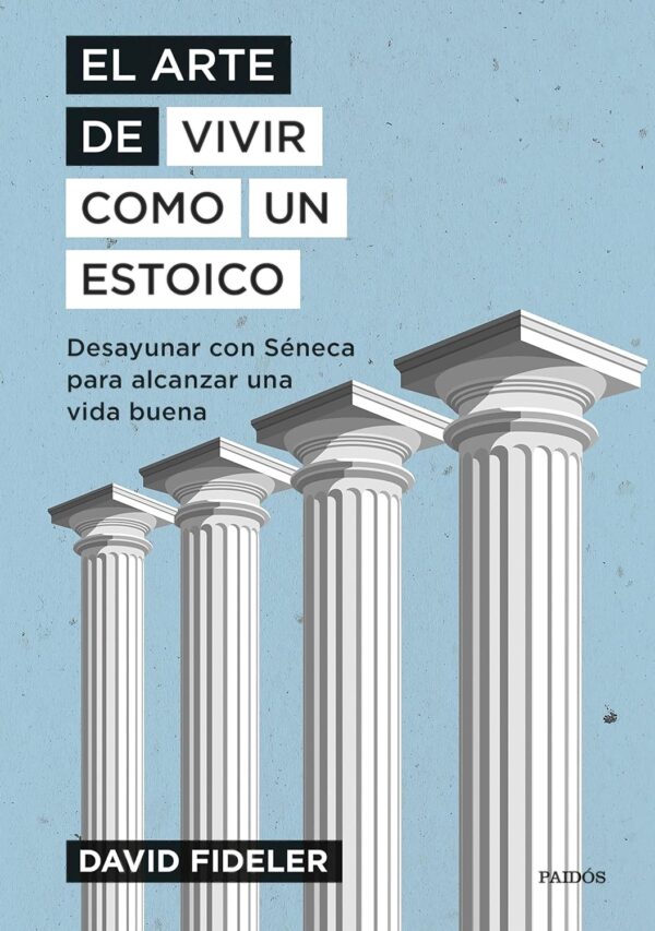 El arte de vivir como un estoico: Desayunar con Séneca para alcanzar una vida buena de David Fideler