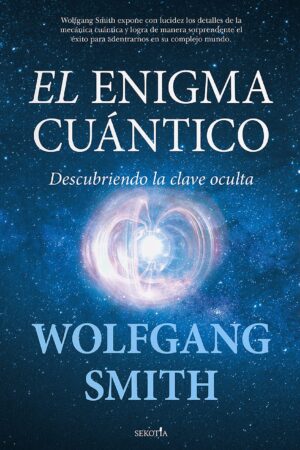 El enigma cuántico: Descubriendo la clave oculta Wolfgang Smith