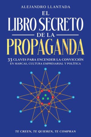 El libro secreto de la propaganda: 33 Claves para encender la convicción Alejandro Llantada
