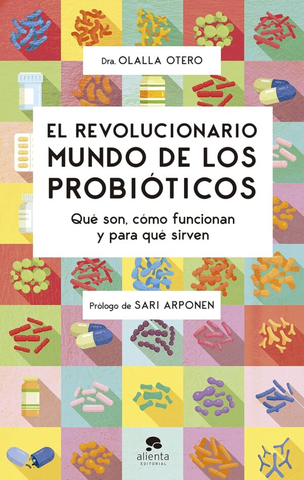 El revolucionario mundo de los probióticos: Qué son, cómo funcionan y para qué sirven de Olalla Otero