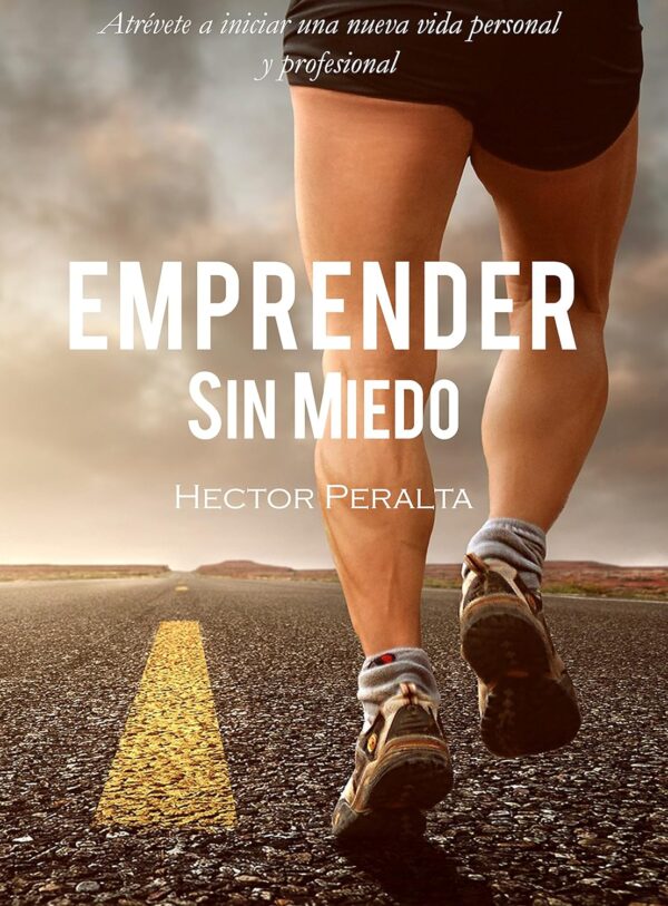 Emprender sin miedo: Atrévete a iniciar una nueva vida personal y profesional de Héctor Peralta
