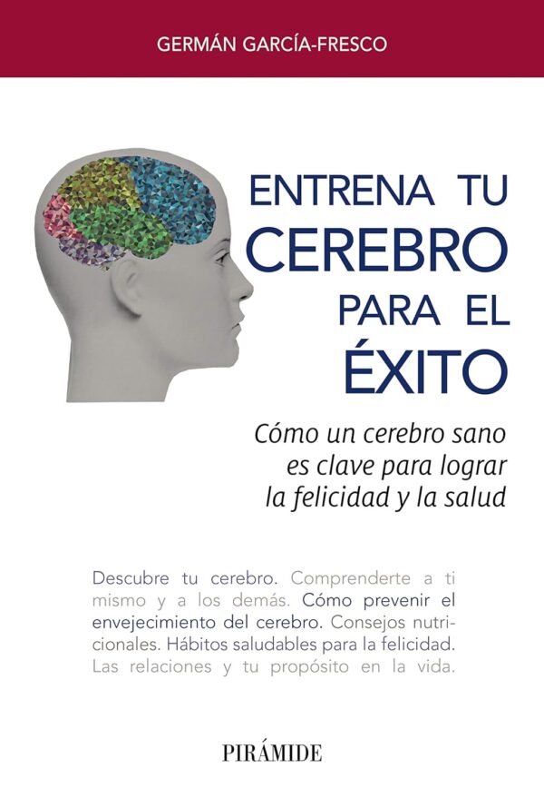 Entrena tu cerebro para el éxito: Cómo un cerebro sano es clave para lograr la felicidad y la salud de German García-Fresco