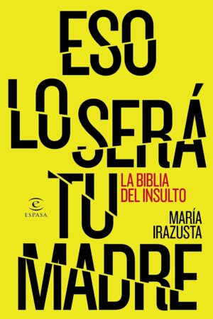 Eso lo será tu madre: La bliblia del insulto de María Irazusta