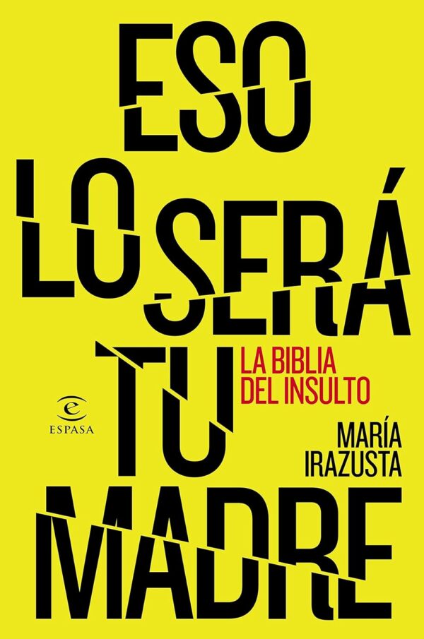 Eso lo será tu madre: La bliblia del insulto de María Irazusta