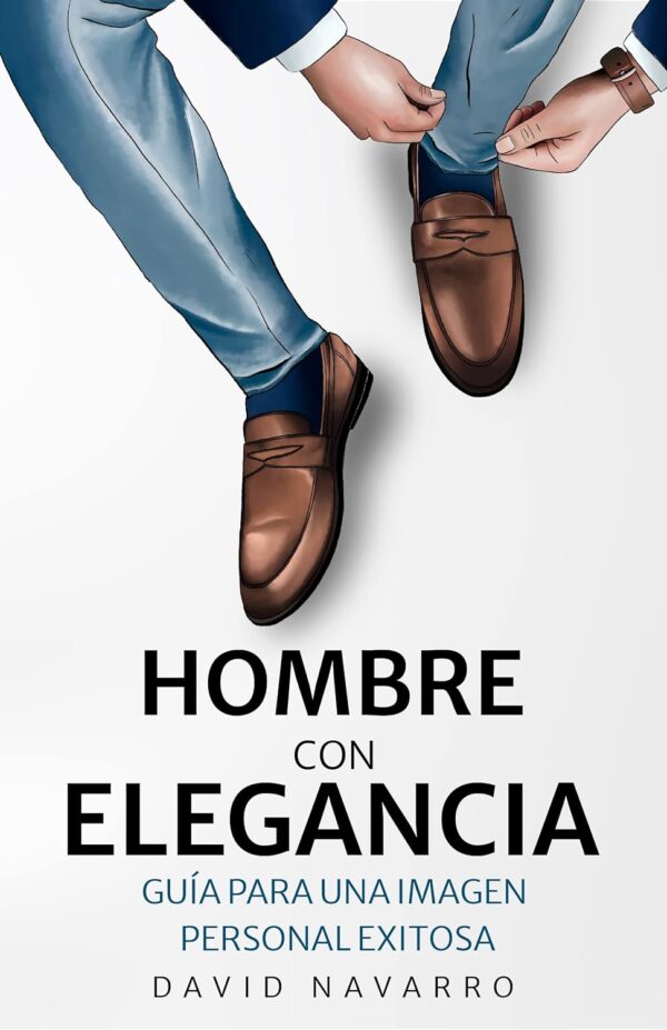 Hombre con Elegancia: Guía para una imagen personal exitosa de David Navarro
