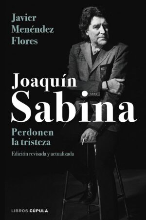 Joaquín Sabina. Perdonen la tristeza de Javier Menéndez Flores