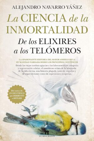 La ciencia de la inmortalidad: De los elíxeres a los telómeros de Alejandro Navarro Yanez