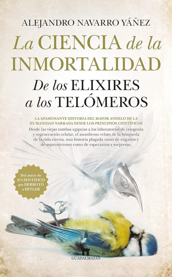 La ciencia de la inmortalidad: De los elíxeres a los telómeros de Alejandro Navarro Yanez