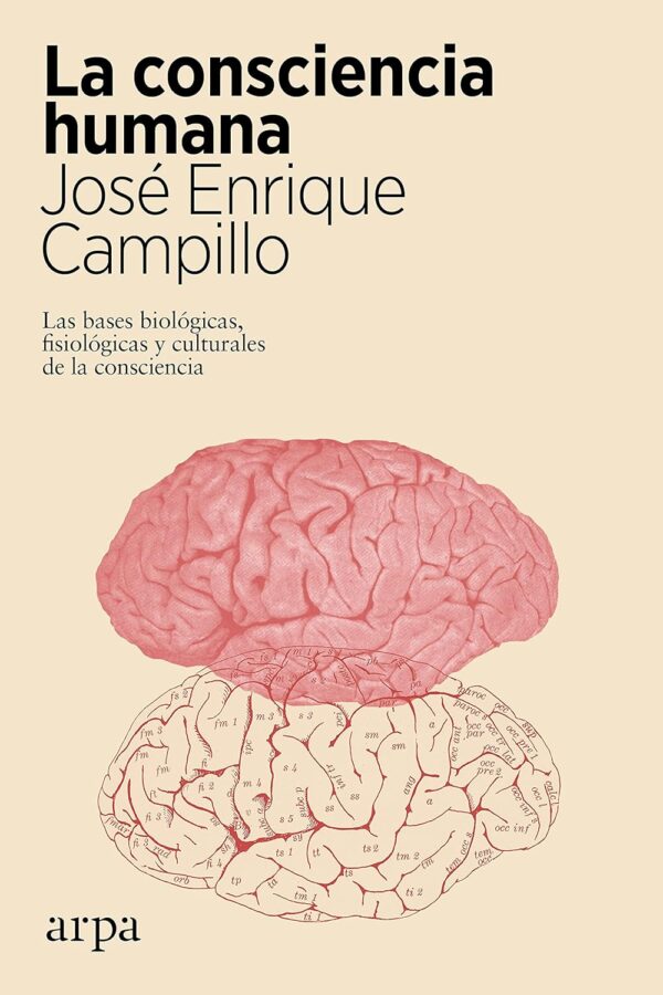 La consciencia humana: Las bases biológicas, fisiológicas y culturales de la consciencia de José Enrique Campillo