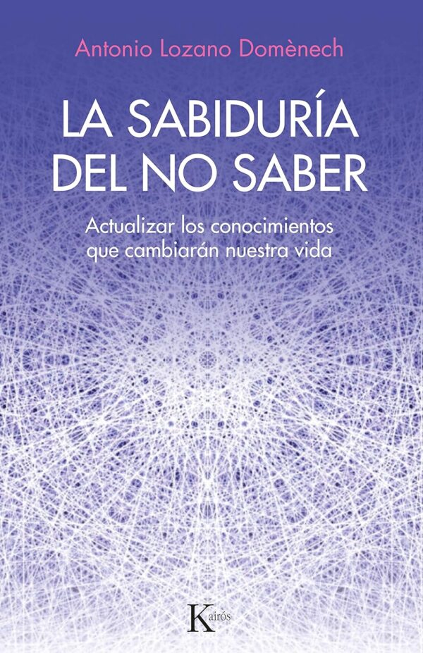 La sabiduría del no saber: Actualizar los conocimientos que cambiarán nuestra vida de Antonio Lozano