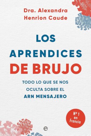 Los aprendices de brujo: Todo lo que nos ocultan sobre el ARN mensajero de Alexandra Henrion Caude