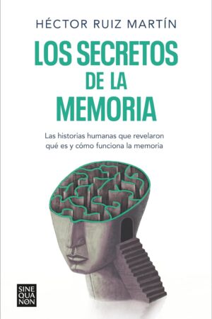 Los secretos de la memoria: Las historias humanas que revelaron qué es y cómo funciona la memoria de Héctor Ruiz Martín