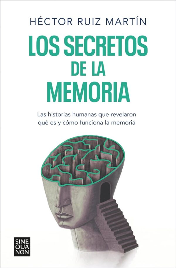Los secretos de la memoria: Las historias humanas que revelaron qué es y cómo funciona la memoria de Héctor Ruiz Martín