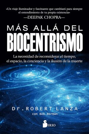 Más allá del biocentrismo: Repensando el tiempo, el espacio, la conciencia y la ilusión de muerte de Dr. Robert Lanza
