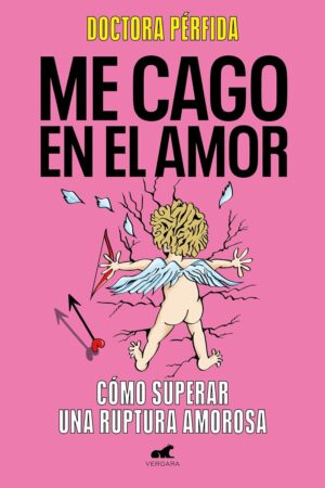 Me cago en el amor: Cómo superar una riptira amorosa de Doctora Perfida