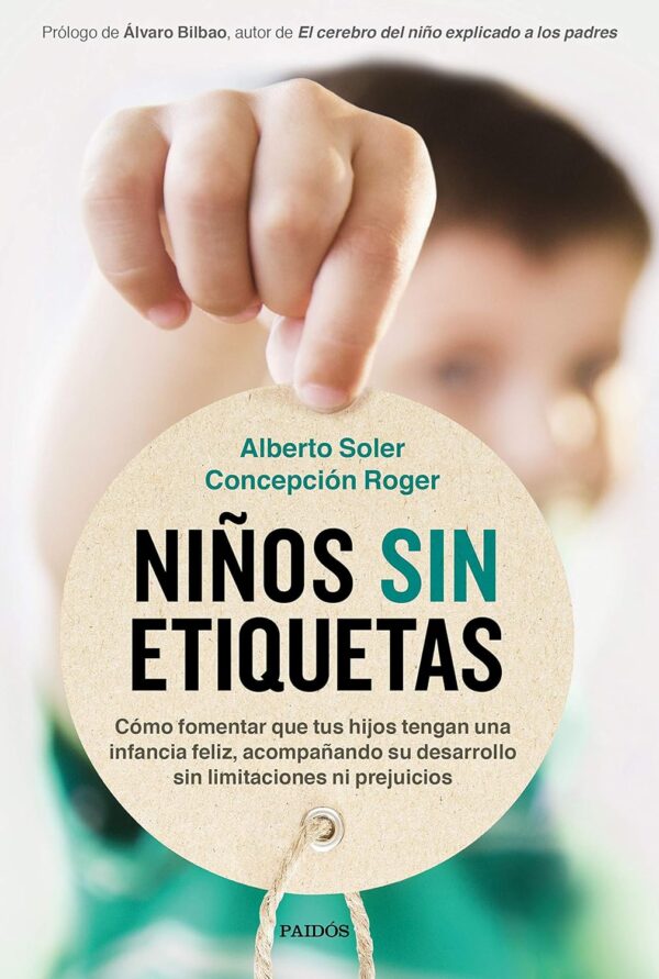 Niños sin etiquetas: Cómo fomentar que tus hijos tengan una infancia feliz sin limitaciones ni prejuicios de Alberto Soler