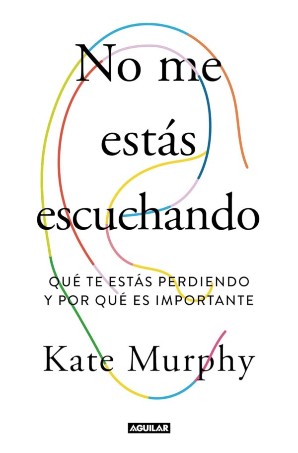No me estas escuchando: Qué te estas perdiendo y por qué es importante de Kate Murphy