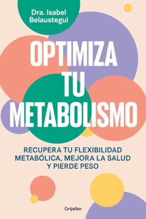 Optimiza tu metabolismo: Recupera tu flexibilidad metabólica, mejora la salud y pierde peso de Isabel Belaustegui