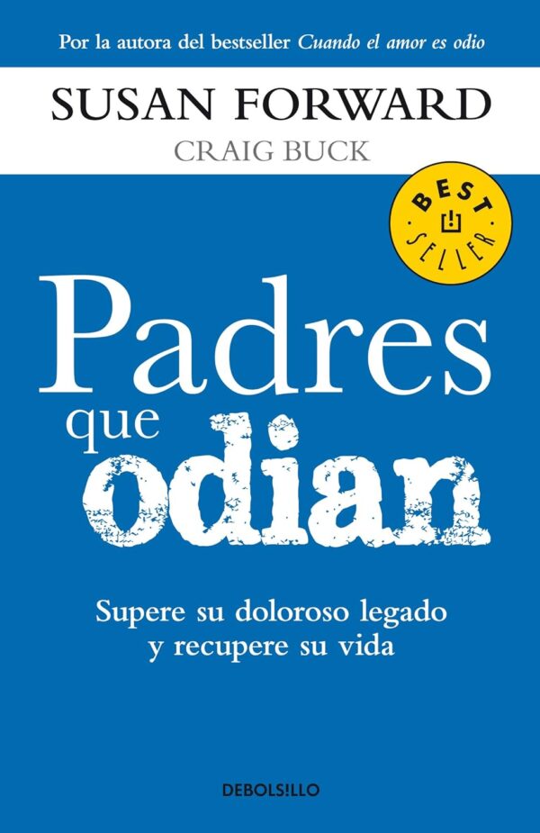 Padres que Odian: Supere su doloroso legado y recupere su vida de Susan Forward