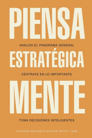Piensa estratégicamente: Analiza el panorama general. Céntrate en lo importante. Toma decisiones inteligentes de Harvard Business Review