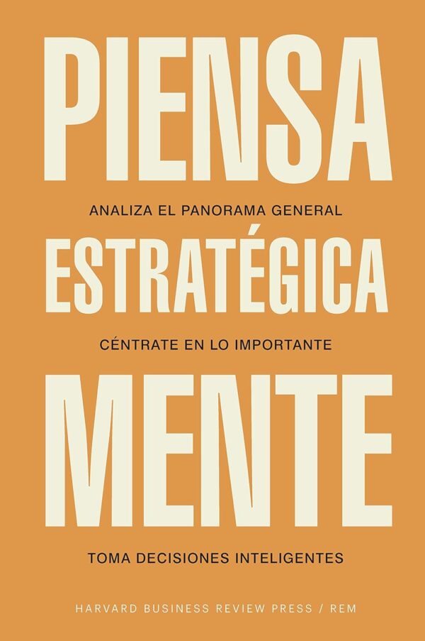 Piensa estratégicamente: Analiza el panorama general. Céntrate en lo importante. Toma decisiones inteligentes de Harvard Business Review