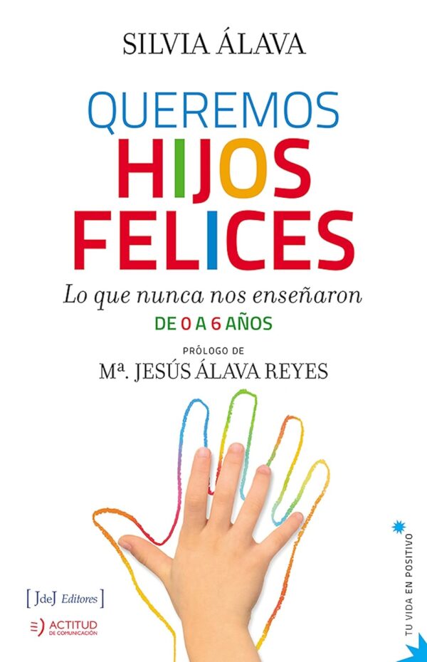 Queremos hijos felices: Lo que nunca nos enseñaron de 0 a 6 años de Silvia Álava