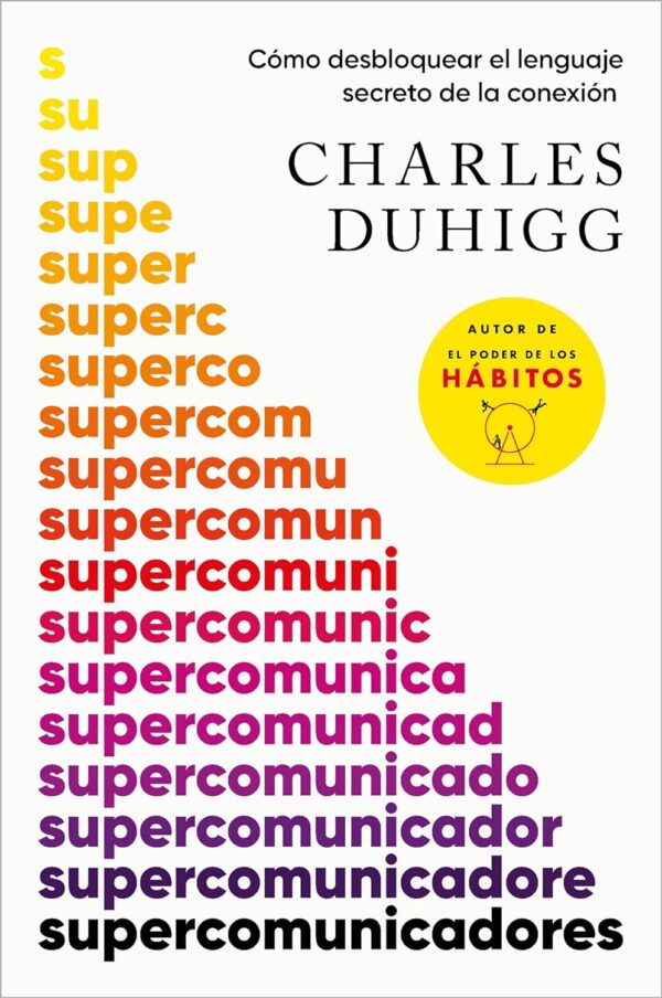 Supercomunicadores: Cómo desbloquear el lenguaje secreto de la conexión de Charles Duhigg