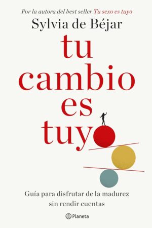 Tu cambio es tuyo: Guía para disfrutar de la madurez sin rendir cuentas de Sylvia de Béjar