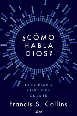 ¿Cómo habla Dios?: La evidencia científica de la fe de Francis S. Collins