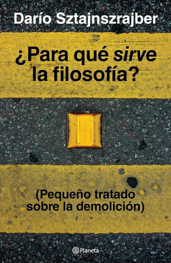 ¿Para qué sirve la filosofía?: (Pequeño tratado sobre la demolición) de Darío Sztajnszrajber