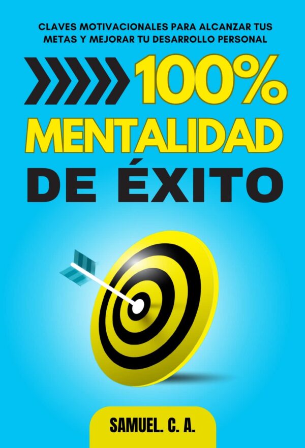 100% Mentalidad de éxito: Claves motivacionales para alcanzar tus metas y mejorar tu desarrollo personal de Samuel C. A.