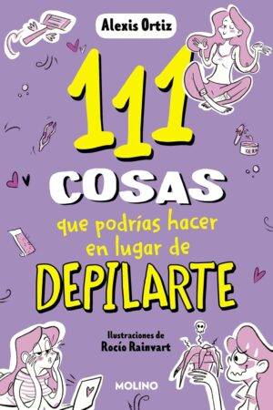 111 cosas que podrías hacer en lugar de depilarte de Alexis Ortiz