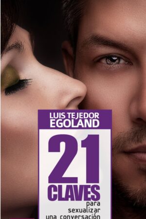 21 Claves para Sexualizar una Conversación de Luis Tejedor (Egoland)