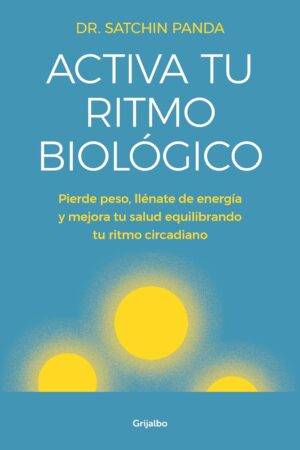 Activa tu ritmo biológico: Pierde peso, llénate de energía y mejora tu salud equilibrando tu ritmo circadiano de Dr. Satchin Panda