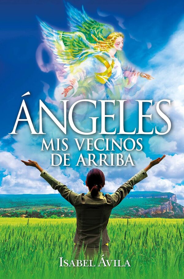 Ángeles. Mis vecinos de arriba: Manual para descubrir si los ángeles se han cruzado en tu camino y cómo comunicarse con ellos de Isabel Ávila