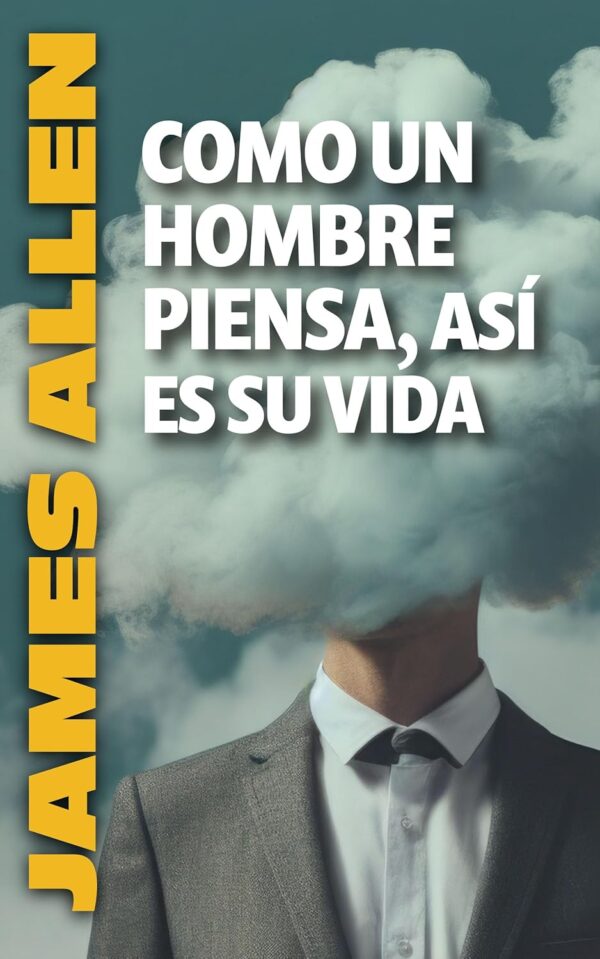 Como un hombre piensa, así es su vida de James Allen