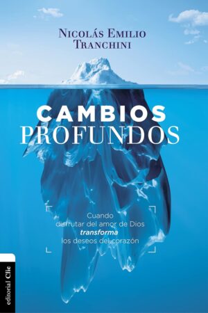 Cambios profundos: Cuando el evangelio transforma los deseos del corazón de Nicolás Emilio Tranchini