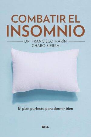 Combatir el insomnio: El plan perfecto para dormir bien de Francisco Marín Jiménez
